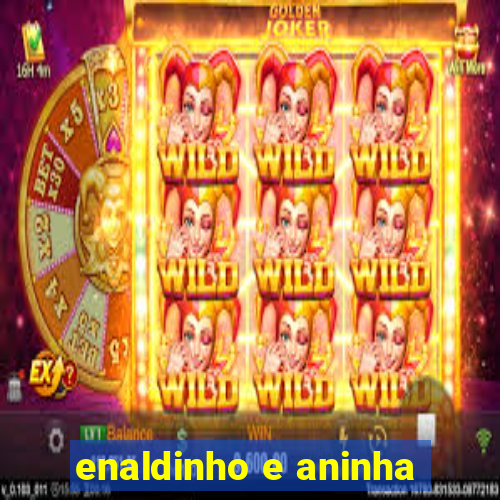 enaldinho e aninha